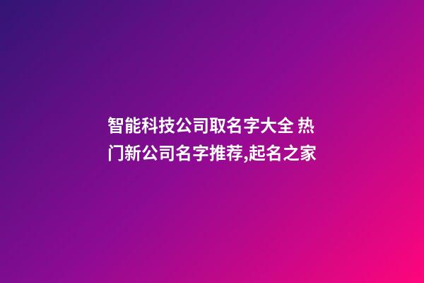 智能科技公司取名字大全 热门新公司名字推荐,起名之家